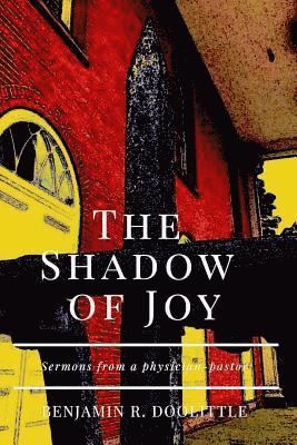 Benjamin R. Doolittle - The Shadow of Joy: sermons from a physician-pastor, Häftad