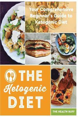 The Health Buff - The Ketogenic Diet: Your Comprehensive Beginner's Guide to Ketogenic Diet, Häftad