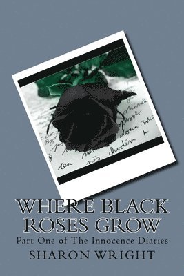 Sharon Wright - Where Black Roses Grow: Part One of The Innocence Diaries, Häftad. Tillgänglighet: Lägg i varukorg