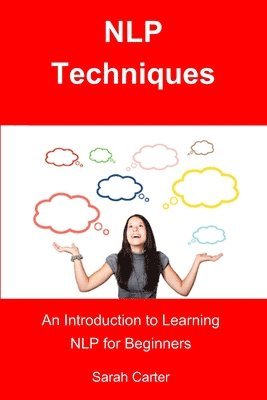 Sarah Carter - NLP Techniques: An Introduction to Learning NLP for Beginners, Häftad. Tillgänglighet: Lägg i varukorg