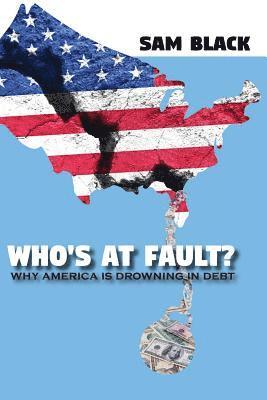 Sam Black - Who's At Fault?: Why America Is Drowning In Debt, Häftad. Tillgänglighet: Lägg i varukorg