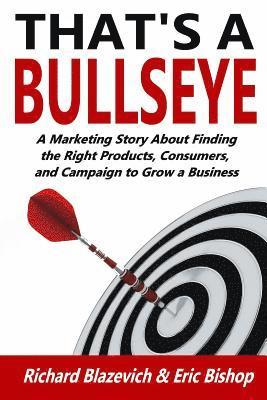 Eric Bishop - That's a Bullseye: A Marketing Story About Finding the Right Products, Consumers, and Campaign to Grow a Business, Häftad. Tillgänglighet: Lägg i varukorg