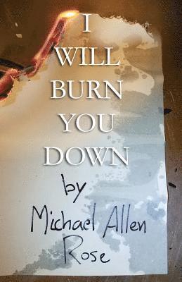 Michael Allen Rose - I Will Burn You Down: The Limited Texts Volume 1, Häftad