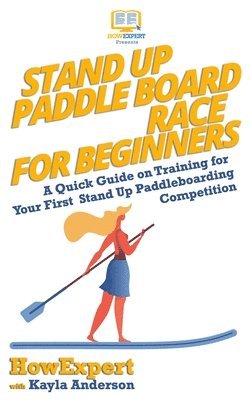 Kayla Anderson, Howexpert Press - Stand Up Paddle Board Racing for Beginners: A Quick Guide on Training for Your First Stand Up Paddleboarding Competition, Häftad. Tillgänglighet: Lägg i varukorg