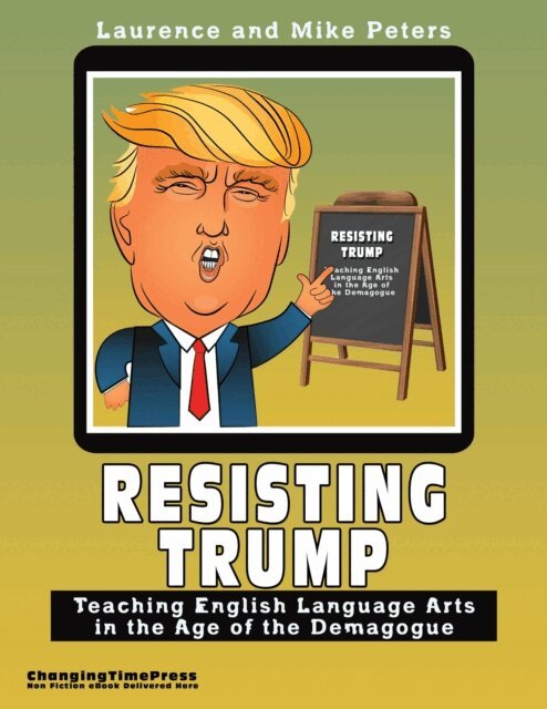 Mike Peters, Laurence Colin Peters - Resisting Trump: Teaching English Language Arts in the Age of the Demagogue, Häftad