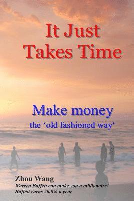 Zhou Wang - It Just Takes Time: Make money the 'old fashioned way', Häftad
