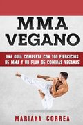 MMA Vegano: UNA GUIA COMPLETA CON 100 EJERCICIOS DE MMA y UN PLAN DE COMIDAS VEGANAS