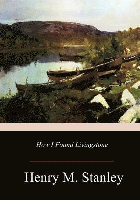 Henry M. Stanley - How I Found Livingstone, Häftad. Tillgänglighet: Lägg i varukorg