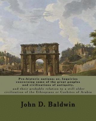Pre-historic nations; or, Inquiries concerning some of the great peoples and civilizations of antiquity, and their probable relation to a still older