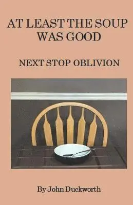 John Duckworth - At Least the Soup Was Good: Next Stop Oblivion, Häftad. Tillgänglighet: Lägg i varukorg