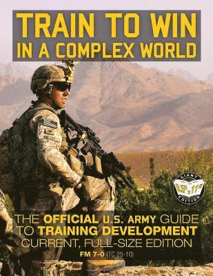 U S Army - Train to Win in a Complex World: The Official US Army Guide to Training Development: Current, Full-Size Edition - FM 7-0 (TC 25-10), Häftad. Tillgänglighet: Lägg i varukorg