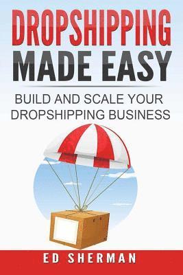 Ed Sherman - Dropshipping Made Easy: Building And Scaling Your Dropshipping Business, Häftad