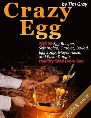 Tim Gray - Crazy Egg: TOP 30 Egg Recipes Scrambled, Omelet, Boiled, Egg Soup, Mayonnaise, and Pasta Doughs (Healthy Food Every Day!), Häftad. Tillgänglighet: Lägg i varukorg
