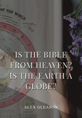 Is the Bible from Heaven? Is the Earth a Globe?: In Two Parts - Does Modern Science and the Bible Agree? av Alex Gleason