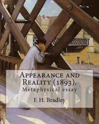F. H. Bradley - Appearance and Reality (1893). By: F. H. Bradley: (metaphysical essay). Appearance and Reality comprises two volumes: Appearance and Reality., Häftad. Tillgänglighet: Lägg i varukorg