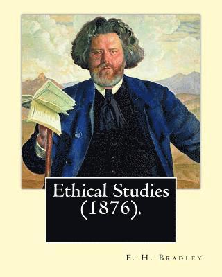 F. H. Bradley - Ethical Studies (1876). By: F. H. Bradley: Francis Herbert Bradley OM (30 January 1846 - 18 September 1924) was a British idealist philosopher., Häftad. Tillgänglighet: Lägg i varukorg