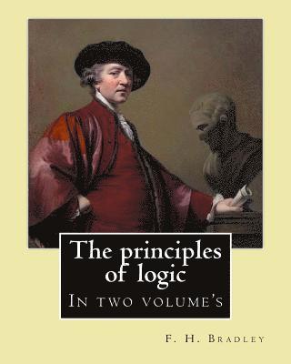 F. H. Bradley - The principles of logic. By: F. H. Bradley: In two volume's, Häftad. Tillgänglighet: Lägg i varukorg