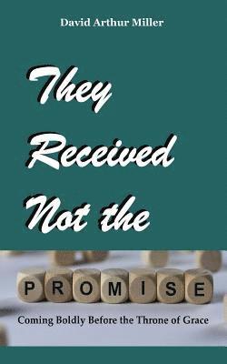 David Arthur Miller - They Received Not the Promise: Coming Boldly Before the Throne of Grace, Häftad. Tillgänglighet: Lägg i varukorg