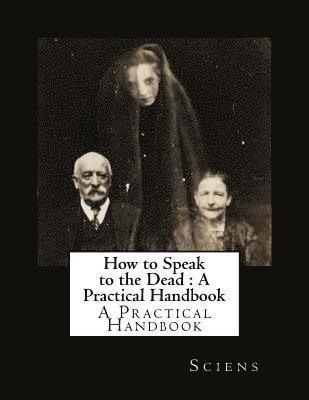 Sciens - How to Speak to the Dead: A Practical Handbook, Häftad. Tillgänglighet: Lägg i varukorg