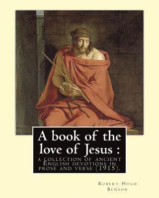 Richard Rolle, Robert Hugh Benson - A book of the love of Jesus: a collection of ancient English devotions in prose and verse (1915). By: Robert Hugh Benson, and By: Richard Rolle: Ri, Häftad. Tillgänglighet: Lägg i varukorg