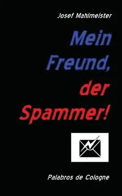 Josef Mahlmeister, Palabros De Cologne - Mein Freund, der Spammer!, Häftad. Tillgänglighet: Lägg i varukorg