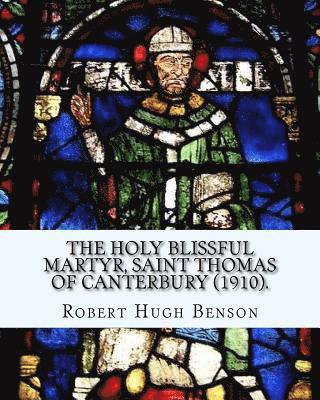 Thomas Becket, Robert Hugh Benson - The holy blissful martyr, Saint Thomas of Canterbury (1910). By: Robert Hugh Benson, and By: Thomas Becket also known as Saint Thomas of Canterbury: T, Häftad. Tillgänglighet: Lägg i varukorg