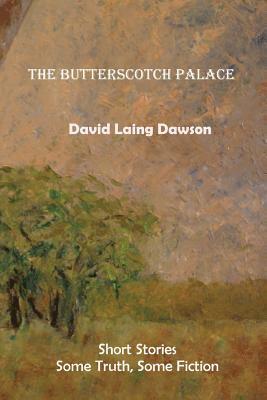 David Laing Dawson - The Butterscotch Palace: Short Stories, some truth, some fiction, Häftad. Tillgänglighet: Lägg i varukorg
