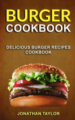 Jonathan Taylor - Burger Cookbook: Delicious Burger Recipes Cookbook, Häftad