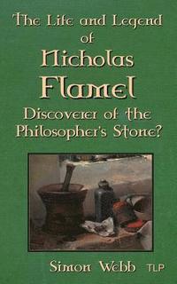The Life and Legend of Nicholas Flamel: Discoverer of the Philosopher's Stone?