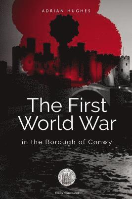 Adrian Hughes - The First World War - In the Borough of Conwy, Häftad. Tillgänglighet: Lägg i varukorg
