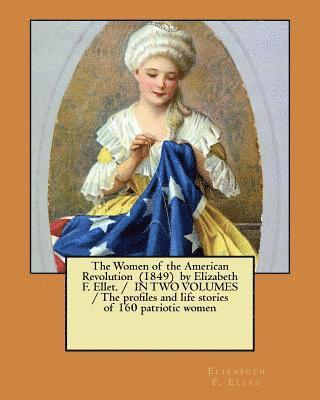Elizabeth F. Ellet - The Women of the American Revolution (1849) by Elizabeth F. Ellet. / IN TWO VOLUMES / The profiles and life stories of 160 patriotic women, Häftad. Tillgänglighet: Lägg i varukorg