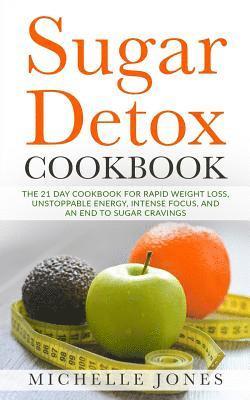 Michelle Jones - Sugar Detox Cookbook: The 21 Day Cookbook for Rapid Weight Loss, Unstoppable Energy, Intense Focus, and an End to Sugar Cravings - Over 45 Recipes, Häftad. Tillgänglighet: Lägg i varukorg