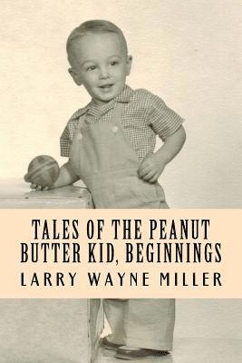 Larry Wayne Miller - Tales of the Peanut Butter Kid, Beginnings: Stories of a Colorado Farm Boy, Häftad. Tillgänglighet: Lägg i varukorg