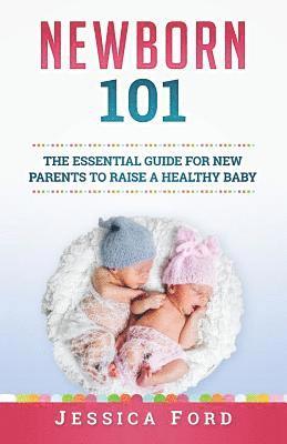 Jessica Ford - Newborn 101: The Essential Guide for New Parents to Raise a Healthy Baby, Häftad. Tillgänglighet: Lägg i varukorg