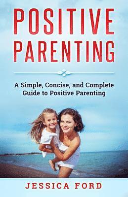 Jessica Ford - Positive Parenting: A Simple, Concise, and Complete Guide to Positive Parenting, Häftad. Tillgänglighet: Lägg i varukorg
