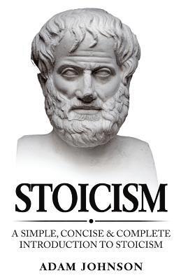 Adam Johnson - Stoicism: A Simple, Concise and Complete Introduction to Stoicism, Häftad