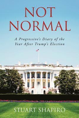 Stuart Shapiro - Not Normal: A Progressive's Diary of the Year After Trump's Election, Häftad. Tillgänglighet: Lägg i varukorg