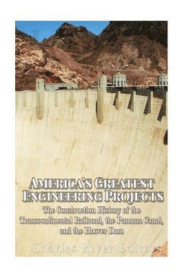 Charles River - America's Greatest Engineering Projects: The Construction History of the Transcontinental Railroad, the Panama Canal, and the Hoover Dam, Häftad
