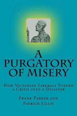 Patrick Lillis, Frank Parker - A Purgatory of Misery: : How Victorian Liberals Turned a Crisis into a Disaster, Häftad