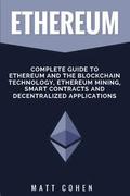 Ethereum: Complete Guide To Ethereum And The Blockchain Technology, Ethereum Mining, Smart Contracts, And Decentralized Applications