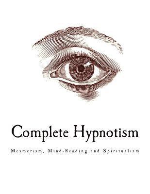 A. Alpheus - Complete Hypnotism: Mesmerism, Mind-Reading and Spiritualism, Häftad. Tillgänglighet: Lägg i varukorg