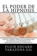El Poder de la HIPNOSIS: Manual Terico-Prctico de Formacin en HIPNOSIS y el Desarrollo de Habilidades Hipnticas Persuasivas