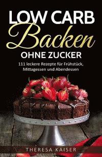 Low Carb Backen Ohne Zucker 111 Leckere Rezepte Fur Fruhstuck Mittagessen Und Abendessen Einfach Schlank Und Fit Mit Backrezepten Zum Abnehmen Theresa Kaiser Haftad Bokus