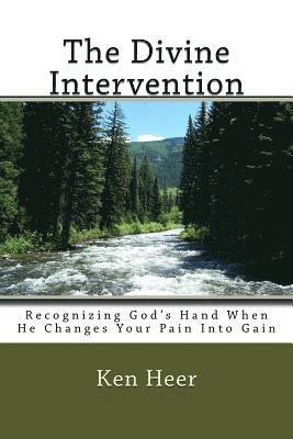 Ken Heer - The Divine Intervention: Recognizing God's Hand When He Changes Your Pain Into Gain, Häftad