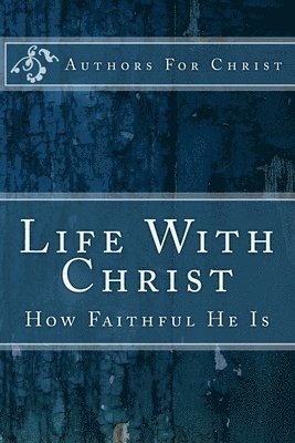 Authors for Christ, Cbm-Christian Book Editing - Life With Christ: How Faithful He Is, Häftad