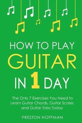 Preston Hoffman - How to Play Guitar: In 1 Day - The Only 7 Exercises You Need to Learn Guitar Chords, Guitar Scales and Guitar Tabs Today, Häftad. Tillgänglighet: Lägg i varukorg