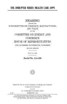 United States House of Representatives, Committee on Energy and Commerce - The disrupter series: health care apps, Häftad. Tillgänglighet: Lägg i varukorg