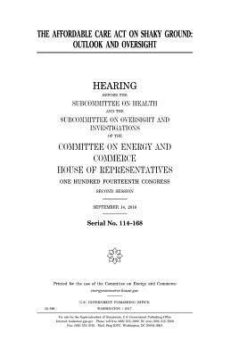 United States House of Representatives, Committee on Energy and Commerce - The Affordable Care Act on shaky ground: outlook and oversight, Häftad. Tillgänglighet: Lägg i varukorg