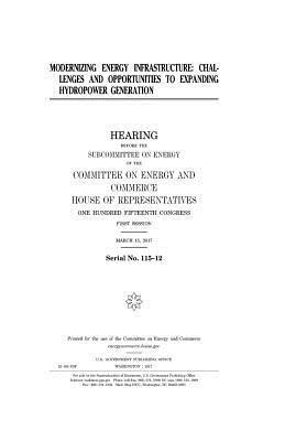 United States House of Representatives, Committee on Energy and Commerce - Modernizing energy infrastructure: challenges and opportunities to expanding hydropower generation, Häftad. Tillgänglighet: Lägg i varukorg