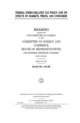 United States House of Representatives, Committee on Energy and Commerce - Federal energy-related tax policy and its effects on markets, prices, and consumers, Häftad. Tillgänglighet: Lägg i varukorg
